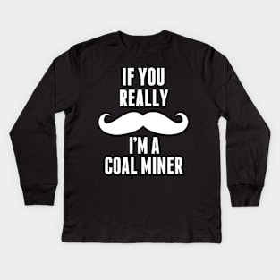 If You Really I’m A Coal Miner – T & Accessories Kids Long Sleeve T-Shirt